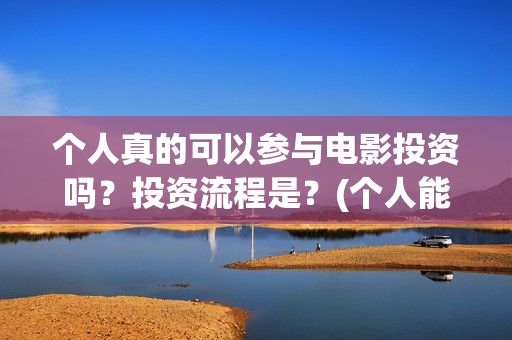 个人真的可以参与电影投资吗？投资流程是？(个人能去交社保吗)