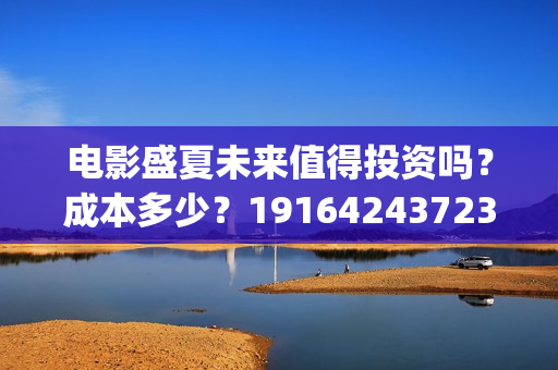 电影盛夏未来值得投资吗？成本多少？19164243723(最新电影盛夏未来)