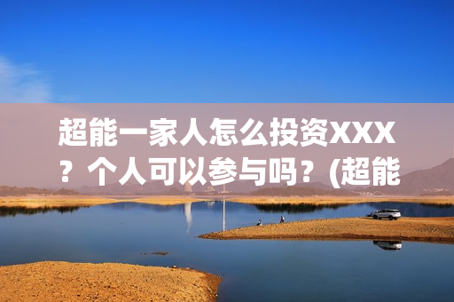 超能一家人怎么投资XXX?个人可以参与吗?(超能一家人2020.12.26) 超能一家人怎么投资XXX?个人可以参与吗?(超能一家人2020.12.26)