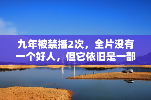 九年被禁播2次，全片没有一个好人，但它依旧是一部经典