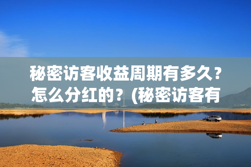秘密访客收益周期有多久？怎么分红的？(秘密访客有获奖吗)