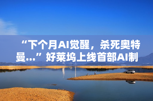“下个月AI觉醒,杀死奥特曼...”好莱坞上线首部AI制作的电影,长达90分钟,取材终结者2 “下个月AI觉醒,杀死奥特曼...”好莱坞上线首部AI制作的电影,长达90分钟,取材终结者2