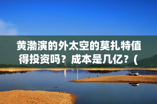 黄渤演的外太空的莫扎特值得投资吗？成本是几亿？(黄渤演的外星电影)