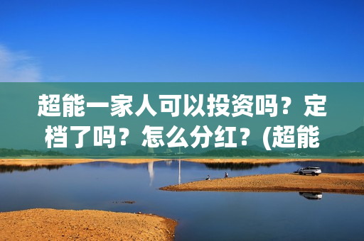 超能一家人可以投资吗？定档了吗？怎么分红？(超能一家人能)