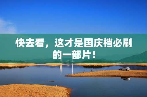 快去看，这才是国庆档必刷的一部片！