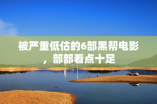 被严重低估的6部黑帮电影,部部看点十足 被严重低估的6部黑帮电影,部部看点十足