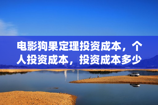 电影狗果定理投资成本,个人投资成本,投资成本多少?(电影狗果定理定档海报) 电影狗果定理投资成本,个人投资成本,投资成本多少?(电影狗果定理定档海报)