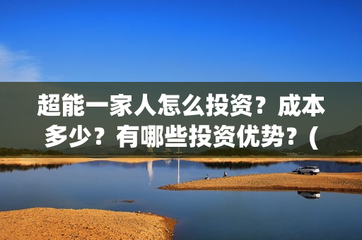超能一家人怎么投资？成本多少？有哪些投资优势？(超能一家人怎么报名)