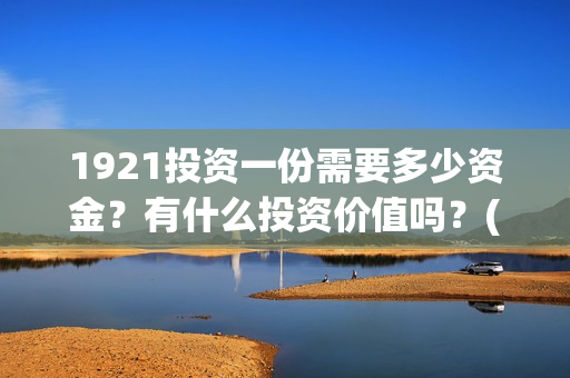 1921投资一份需要多少资金？有什么投资价值吗？(《1921》投资成本)