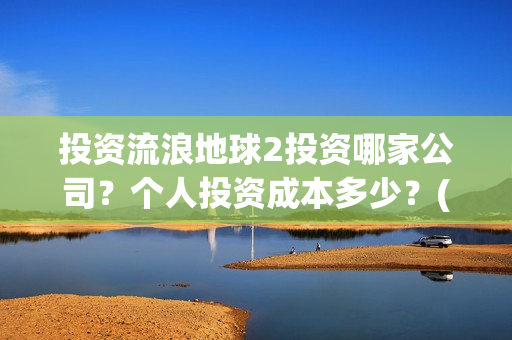 投资流浪地球2投资哪家公司？个人投资成本多少？(投资流浪地球男主姓顾的小说)