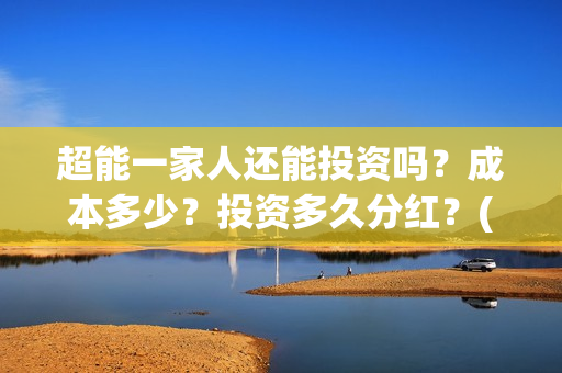 超能一家人还能投资吗？成本多少？投资多久分红？(超能一家人拍完了吗)