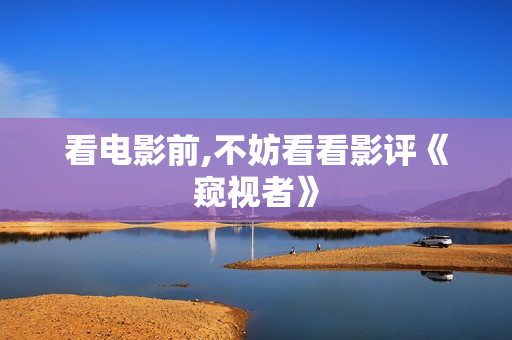 看电影前,不妨看看影评《窥视者》 看电影前,不妨看看影评《窥视者》