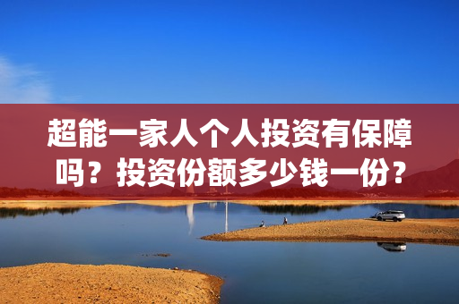 超能一家人个人投资有保障吗?投资份额多少钱一份?(超能一家人宣传片) 超能一家人个人投资有保障吗?投资份额多少钱一份?(超能一家人宣传片)