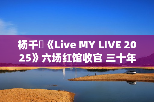杨千嬅《Live MY LIVE 2025》六场红馆收官 三十年音乐旅程的港乐图鉴与现场告白(杨千嬅《少女的祈祷》)