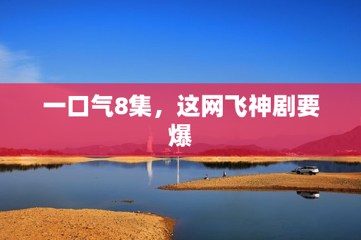 一口气8集，这网飞神剧要爆