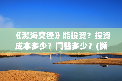 《濒海交锋》能投资?投资成本多少?门槛多少?(濒海交锋电影是不是真实事件) 《濒海交锋》能投资?投资成本多少?门槛多少?(濒海交锋电影是不是真实事件)