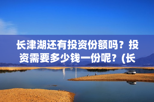 长津湖还有投资份额吗?投资需要多少钱一份呢?(长津湖还有投资人吗) 长津湖还有投资份额吗?投资需要多少钱一份呢?(长津湖还有投资人吗)