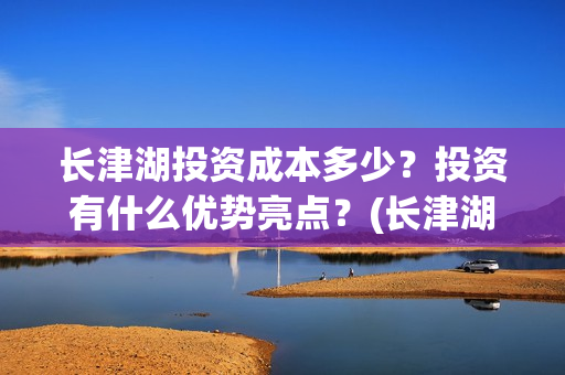 长津湖投资成本多少?投资有什么优势亮点?(长津湖投资收益) 长津湖投资成本多少?投资有什么优势亮点?(长津湖投资收益)