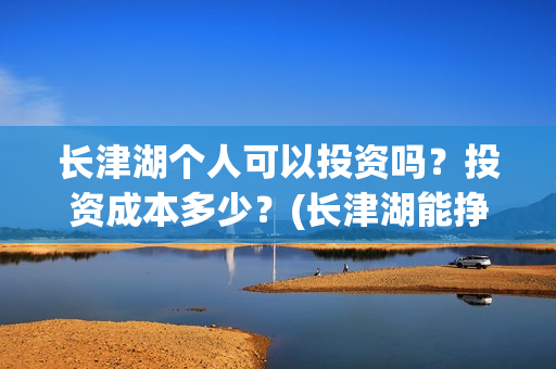 长津湖个人可以投资吗？投资成本多少？(长津湖能挣钱吗)