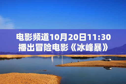 电影频道10月20日11:30播出冒险电影《冰峰暴》