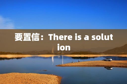要置信:There is a solution 要置信:There is a solution