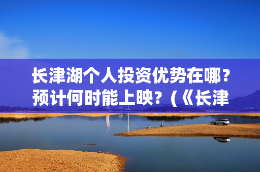 长津湖个人投资优势在哪?预计何时能上映?(《长津湖》投资) 长津湖个人投资优势在哪?预计何时能上映?(《长津湖》投资)