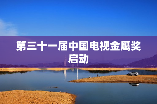 第三十一届中国电视金鹰奖启动