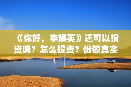 《你好,李焕英》还可以投资吗?怎么投资?份额真实吗?(你好李焕英上映时间) 《你好,李焕英》还可以投资吗?怎么投资?份额真实吗?(你好李焕英上映时间)
