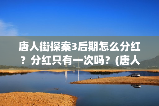 唐人街探案3后期怎么分红？分红只有一次吗？(唐人街探案后续计划)