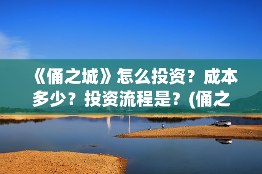 《俑之城》怎么投资？成本多少？投资流程是？(俑之城隐藏细节)