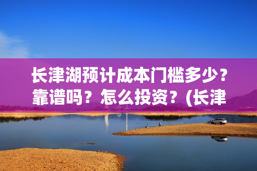 长津湖预计成本门槛多少？靠谱吗？怎么投资？(长津湖造价)