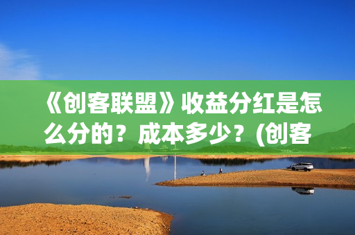 《创客联盟》收益分红是怎么分的？成本多少？(创客联盟公司)