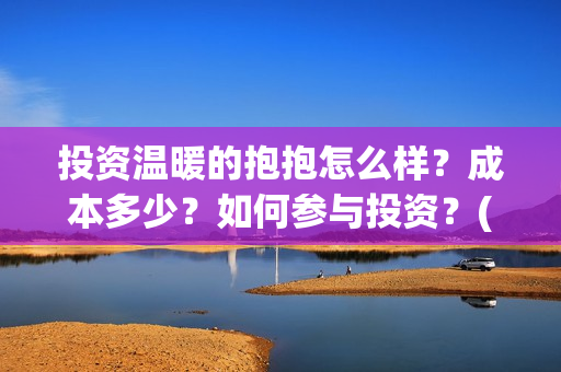 投资温暖的抱抱怎么样？成本多少？如何参与投资？(电影投资温暖的抱抱)