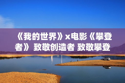 《我的世界》x电影《攀登者》 致敬创造者 致敬攀登精神！(我的世界小凡)