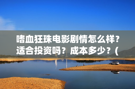 嗜血狂珠电影剧情怎么样？适合投资吗？成本多少？(嗜血狂蛛在线电影)