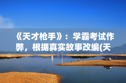 《天才枪手》：学霸考试作弊，根据真实故事改编(天才枪手中文版电影免费观看啊)