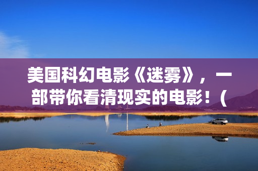 美国科幻电影《迷雾》，一部带你看清现实的电影！(美国科幻电影战神在线观看)