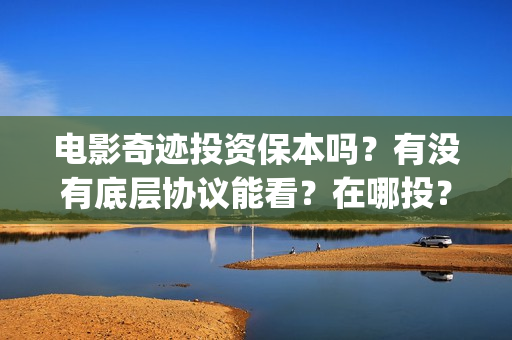 电影奇迹投资保本吗？有没有底层协议能看？在哪投？(有部电影叫什么奇迹)