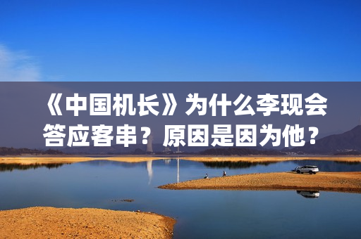《中国机长》为什么李现会答应客串？原因是因为他？(《中国机长》为什么停播)