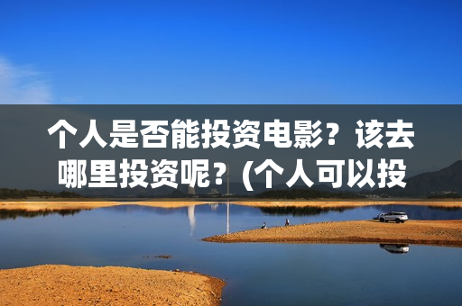 个人是否能投资电影？该去哪里投资呢？(个人可以投资股权吗)