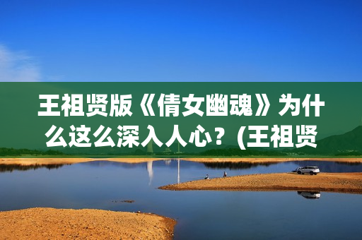 王祖贤版《倩女幽魂》为什么这么深入人心？(王祖贤版《倩女幽魂》高清)