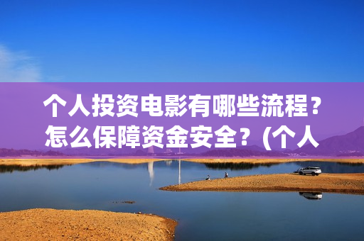 个人投资电影有哪些流程？怎么保障资金安全？(个人电影投资收益)
