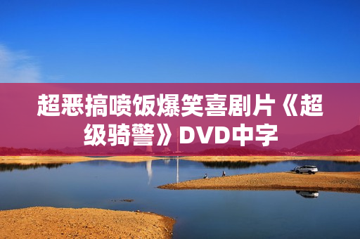 超恶搞喷饭爆笑喜剧片《超级骑警》DVD中字