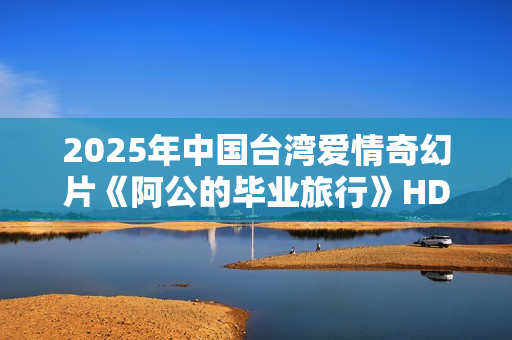2025年中国台湾爱情奇幻片《阿公的毕业旅行》HD西班牙语中字