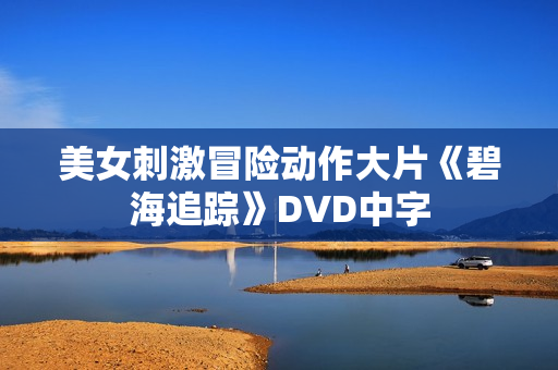 美女刺激冒险动作大片《碧海追踪》DVD中字