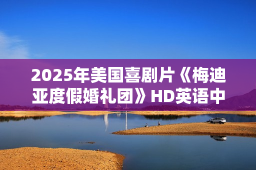 2025年美国喜剧片《梅迪亚度假婚礼团》HD英语中字