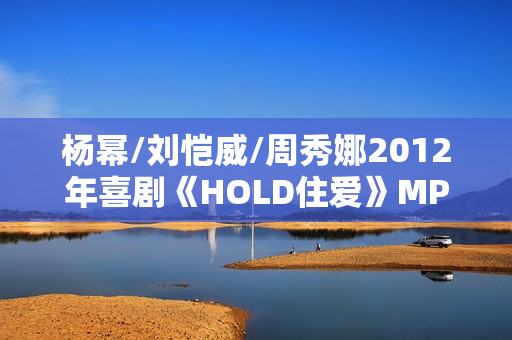 杨幂/刘恺威/周秀娜2012年喜剧《HOLD住爱》MP4.720x308.国语