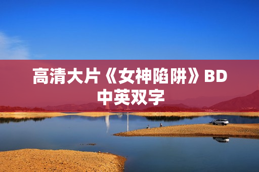 高清大片《女神陷阱》BD中英双字