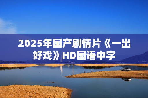 2025年国产剧情片《一出好戏》HD国语中字