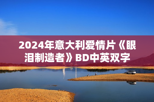 2024年意大利爱情片《眼泪制造者》BD中英双字